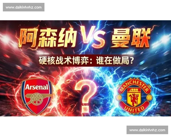 曼联与阿仙奴巅峰对决解析:战术博弈与关键球员影响深度剖析 曼联与阿仙奴巅峰对决解析:战术博弈与关键球员影响深度剖析