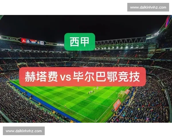 毕尔巴鄂主场迎战赫塔费西甲焦点对决前瞻解析战术博弈与胜负走势预测